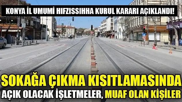 Konya İl Umumi Hıfzıssıhha Kurul Kararı açıklandı! Sokağa çıkma kısıtlamasında açık olacak işletmeler, muaf olan kişiler