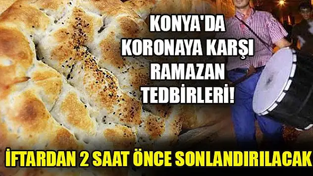 Konya'da koronavirüse karşı ramazan tedbirleri! İftardan 2 saat önce sonlandırılacak