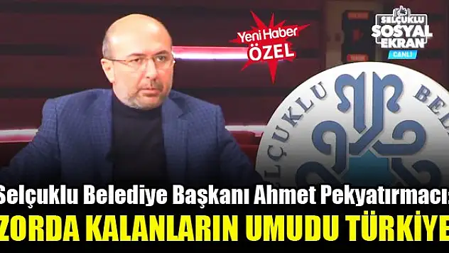 Selçuklu Belediye Başkanı Ahmet Pekyatırmacı: Zorda kalanların umudu Türkiye