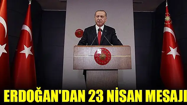 Cumhurbaşkanı Erdoğan'dan 23 Nisan mesajı