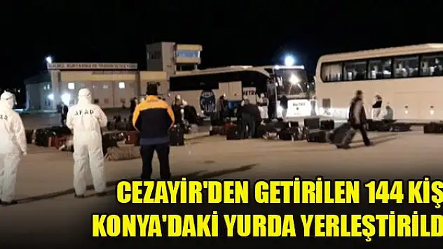 Cezayir'den getirilen 144 kişi Konya'daki yurda yerleştirildi