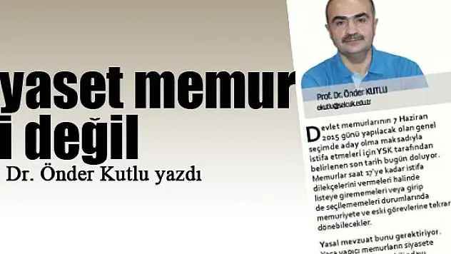 Siyaset memur İşİ değil... Prof. Dr. Önder Kutlu yazdı...