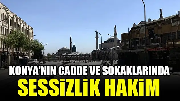 Konya'nın cadde ve sokaklarında sessizlik hakim