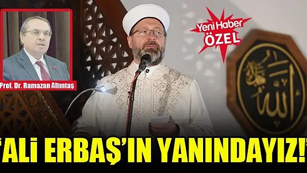 Prof. Dr. Ramazan Altıntaş: Diyanet İşleri Başkanı Prof. Dr. Ali Erbaş'ın yanındayız!