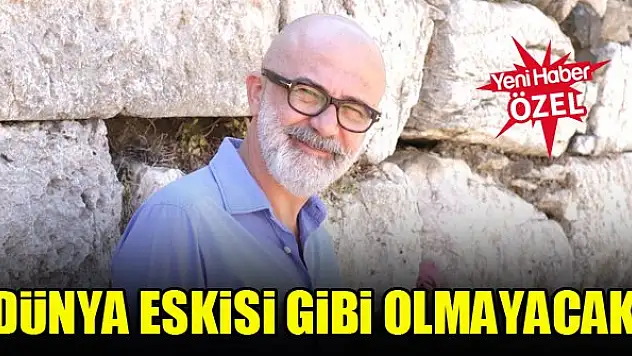 Durul Bazan: Dünya eskisi gibi olmayacak