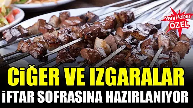 Ciğer ve ızgaralar iftar sofrasına hazırlanıyor