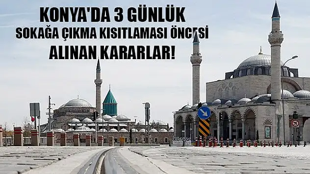 Konya'da üç günlük sokağa çıkma kısıtlaması öncesi alınan kararlar!