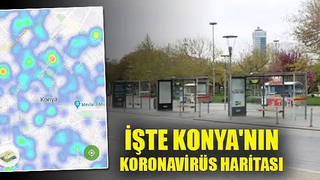İşte Konya'nın koronavirüs haritası