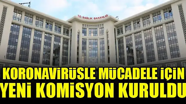 Koronavirüsle mücadele için yeni komisyon kuruldu