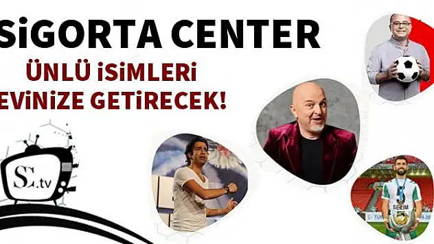 Sigorta Center, ünlü isimleri evinize getirecek!