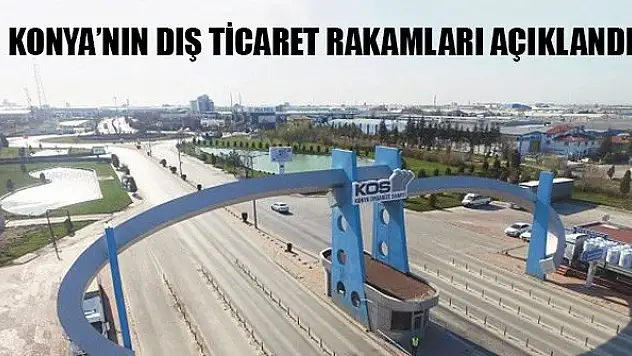Konya'da ihracat azaldı, ithalat arttı