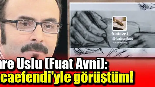 Emre Uslu (Fuat Avni): Hocaefendi'yle görüştüm! Samanyolu'yla konuş...