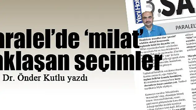 Paralel'de 'milat' yaklaşan seçimler... Prof. Dr. Önder Kutlu yazdı...