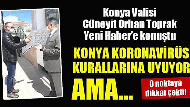 Konya Valisi Cüneyit Orhan Toprak: 'Konya koronavirüs kurallarına uyuyor ama...' O noktaya dikkat çekti!