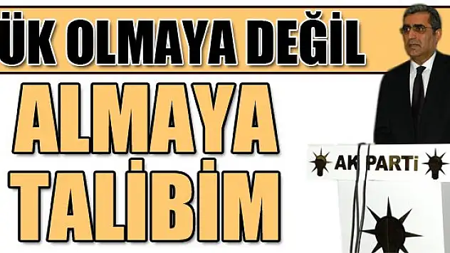 'Yük olmaya değil, almaya talibim'