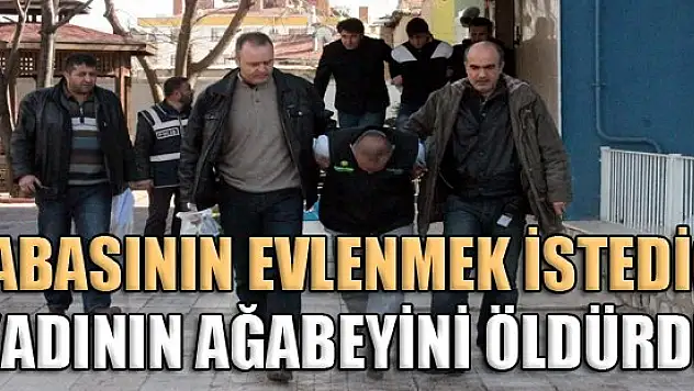 Babasının evlenmek istediği kadının ağabeyini öldürdü