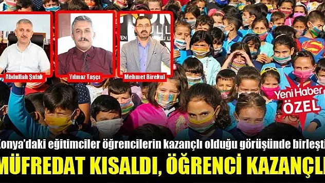 Konya'daki eğitimciler öğrencilerin kazançlı olduğu görüşünde birleşti:  Müfredat kısaldı, öğrenci kazançlı