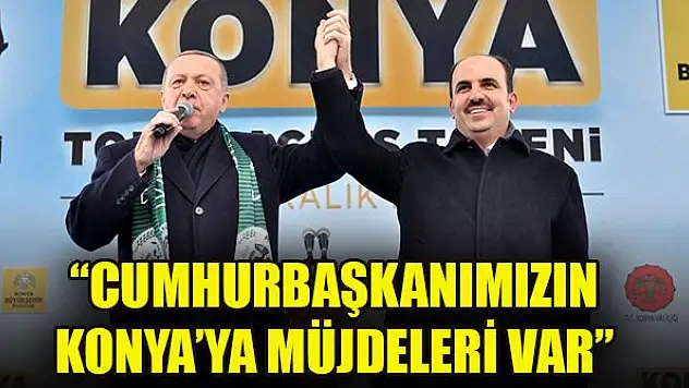 Başkan Altay: Cumhurbaşkanımızın Konya'ya müjdeleri var