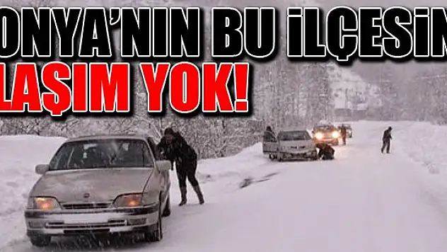 Konya'nın bu ilçesine ulaşım yok!