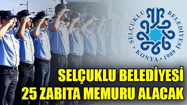 Selçuklu Belediyesi 25 zabıta memuru alacak