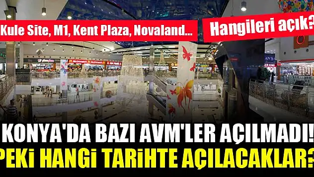 Kule Site, M1, Kent Plaza, Novaland...Konya'da hangi AVM'ler açıldı, hangileri açılmadı?