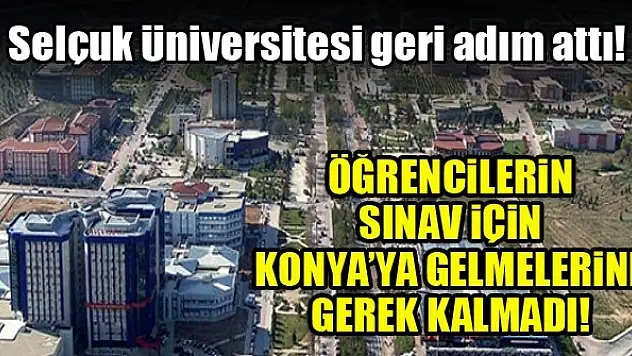 Selçuk Üniversitesi geri adım attı! Öğrencilerin sınav için Konya'ya gelmelerine gerek kalmadı