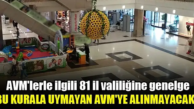 AVM'lerle ilgili 81 il valiliğine genelge...Bu kurala uymayan AVM'ye alınmayacak!