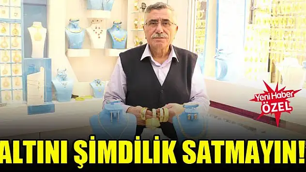 'Altını şimdilik satmayın!'