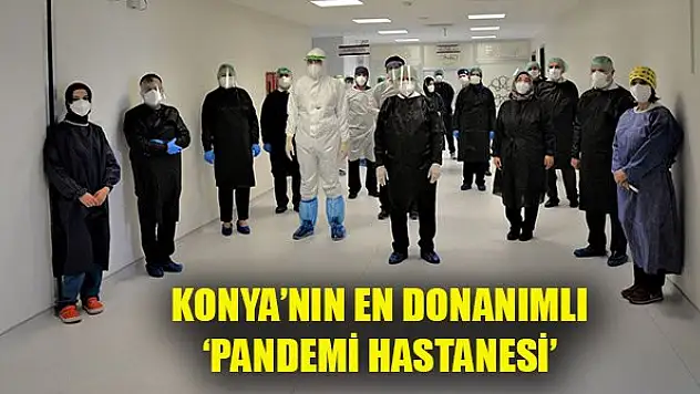 İşte Konya'nın en donanımlı 'Pandemi Hastanesi'