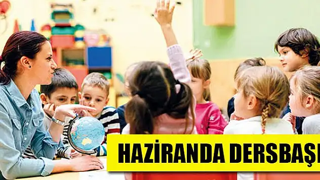 Haziranda dersbaşı yapılacak