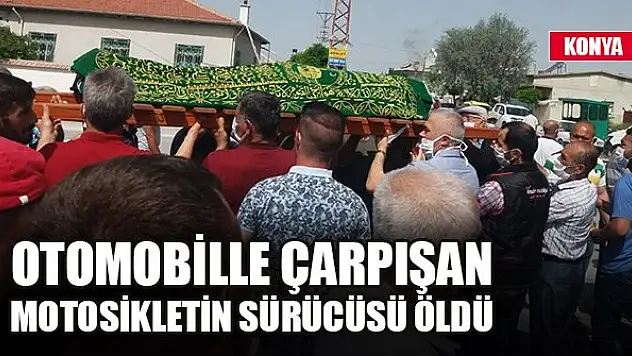 Konya'da otomobille çarpışan motosikletin sürücüsü öldü