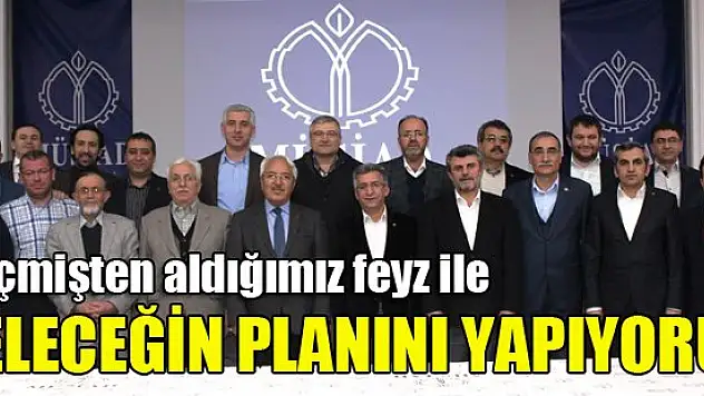 'Geçmişten aldığımız feyz ile geleceğin planını yapıyoruz'