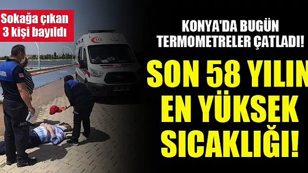 Konya'da bugün termometreler çatladı! Son 58 yılın en yüksek sıcaklığı!