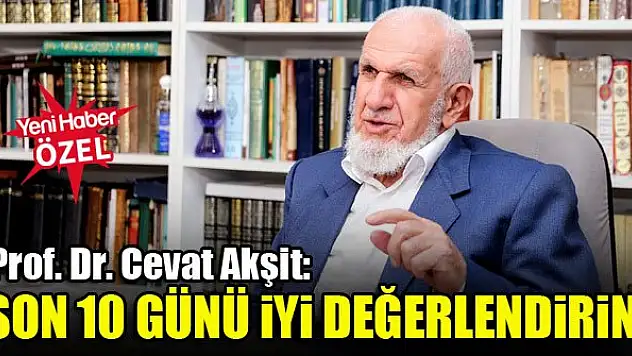 Prof. Dr. Cevat Akşit: Son 10 günü iyi değerlendirin