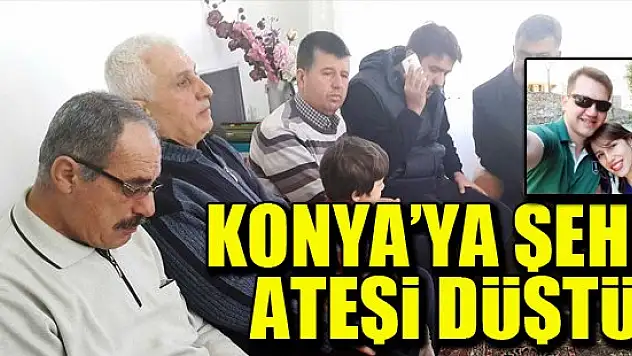 Konya'ya şehit ateşi düştü