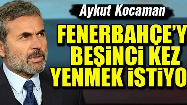 Kocaman, Fenerbahçe'yi beşinci kez yenmek istiyor