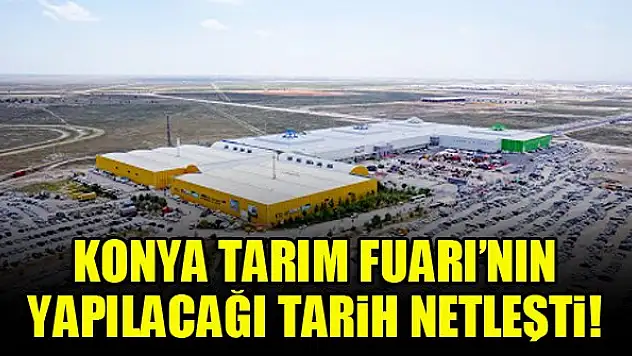 Konya Tarım Fuarı'nın yapılacağı tarih netleşti!