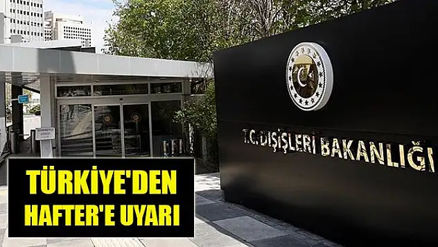 Dışişleri Bakanlığı'ndan Hafter'e sert tepki