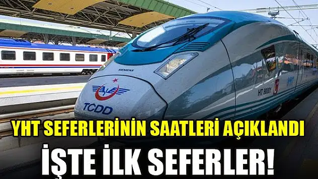 YHT seferlerinin saatleri açıklandı işte ilk seferler!