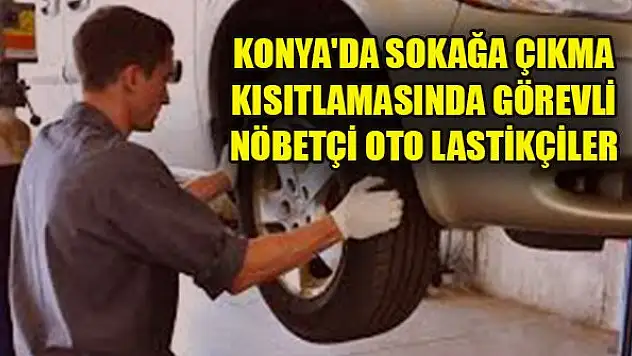 Konya'da sokağa çıkma kısıtlamasında görevli nöbetçi oto lastikçiler