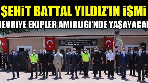 Şehit Battal Yıldız'ın ismi Devriye Ekipler Amirliği'nde yaşayacak