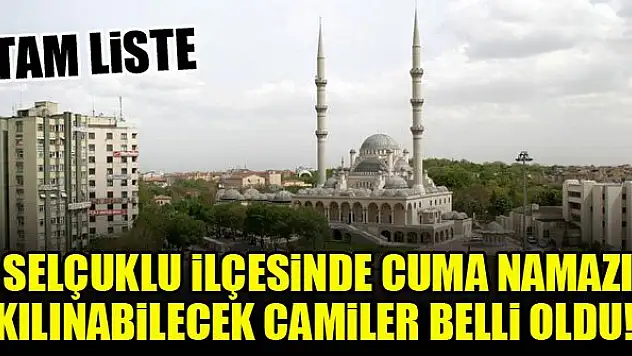 Konya'da Selçuklu ilçesinde Cuma Namazı kılınabilecek camiler belli oldu! Tam liste