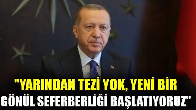 Erdoğan: 'Yarından tezi yok, yeni bir gönül seferberliği başlatıyoruz'