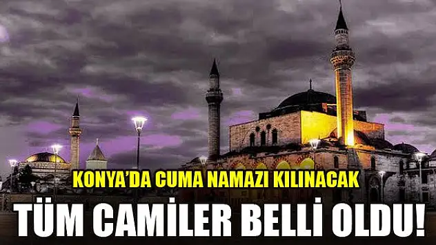 Konya'da Cuma namazı kılınacak tüm camiler belli oldu!