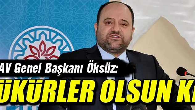 TİMAV Genel Başkanı Öksüz: Şükürler olsun ki...