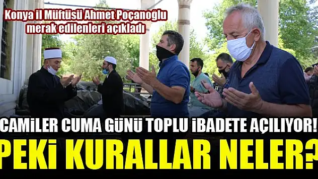 Camiler Cuma günü toplu ibadete açılıyor! Konya İl Müftüsü Ahmet Poçanoğlu merak edilenleri açıkladı