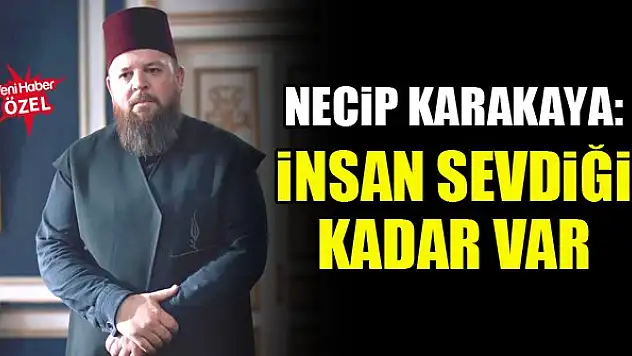 Necip Karakaya: İnsan sevdiği kadar var