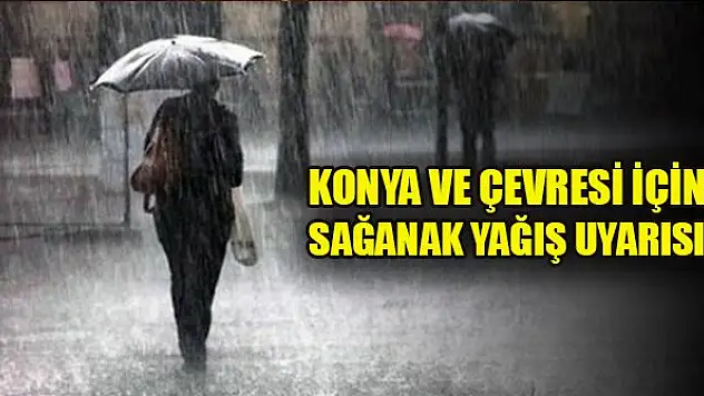 Konya ve çevresi için sağanak yağış uyarısı