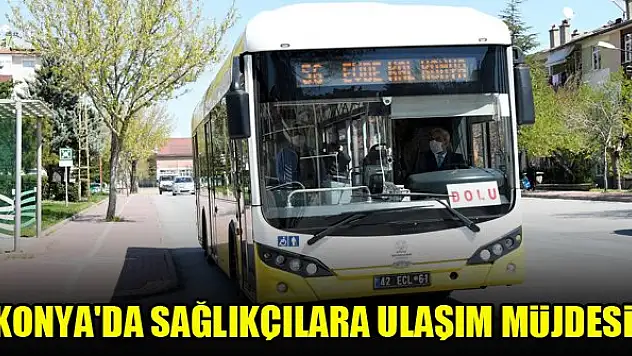 Konya'da sağlıkçılara ulaşım müjdesi!