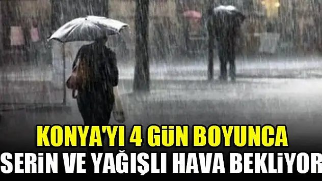 Konya'yı 4 gün boyunca serin ve yağışlı hava bekliyor